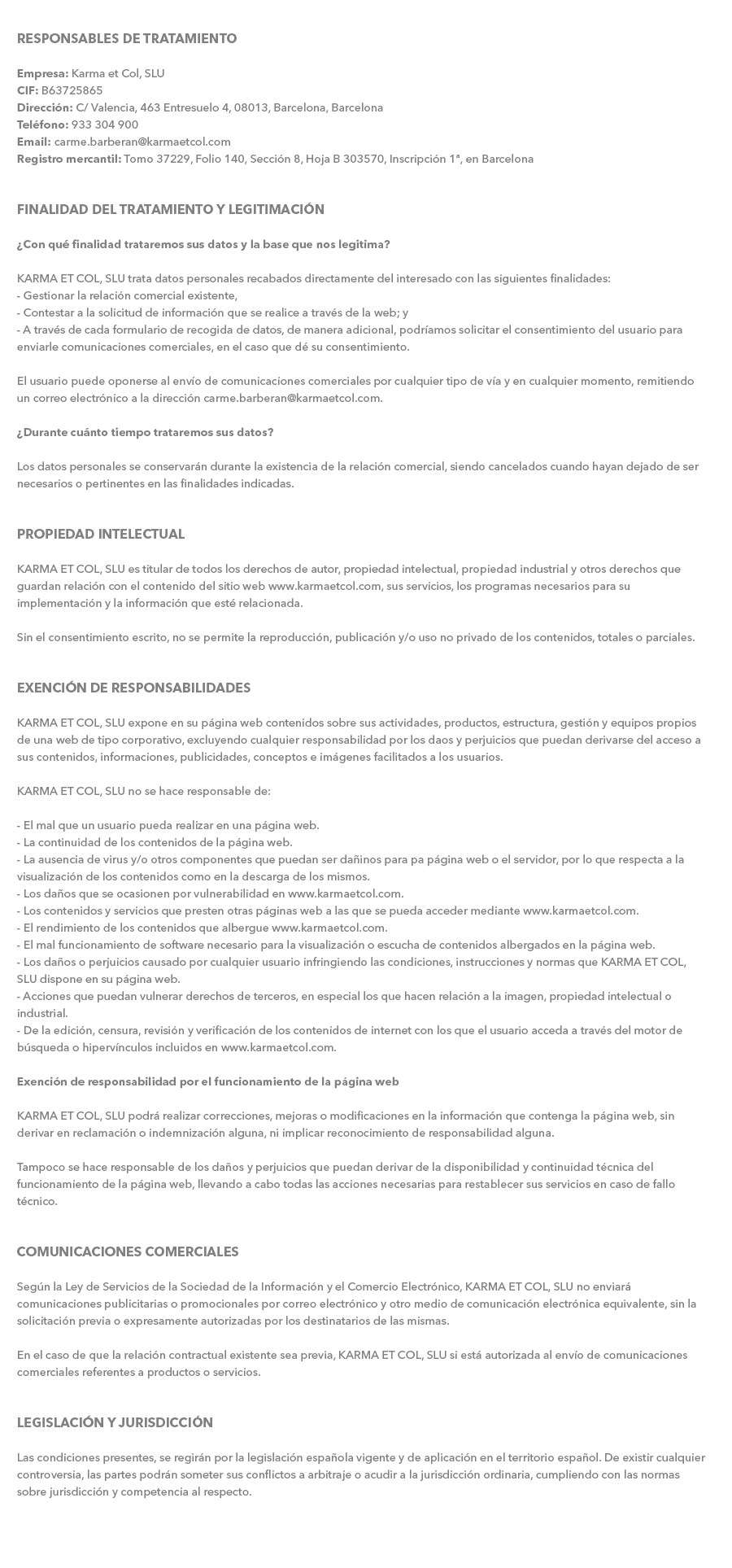 Empresa: Karma et Col, SLU
CIF: B63725865
Dirección: C/ Valencia, 463 Entresuelo 4, 08013, Barcelona, Barcelona
Teléfono: 933 304 900
Email: carme.barberan@karmaetcol.com
Registro mercantil: Tomo 37229, Folio 140, Sección 8, Hoja B 303570, Inscripción 1ª, en Barcelona
